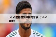 cctv5直播亚洲杯国足首战（cctv5直播）